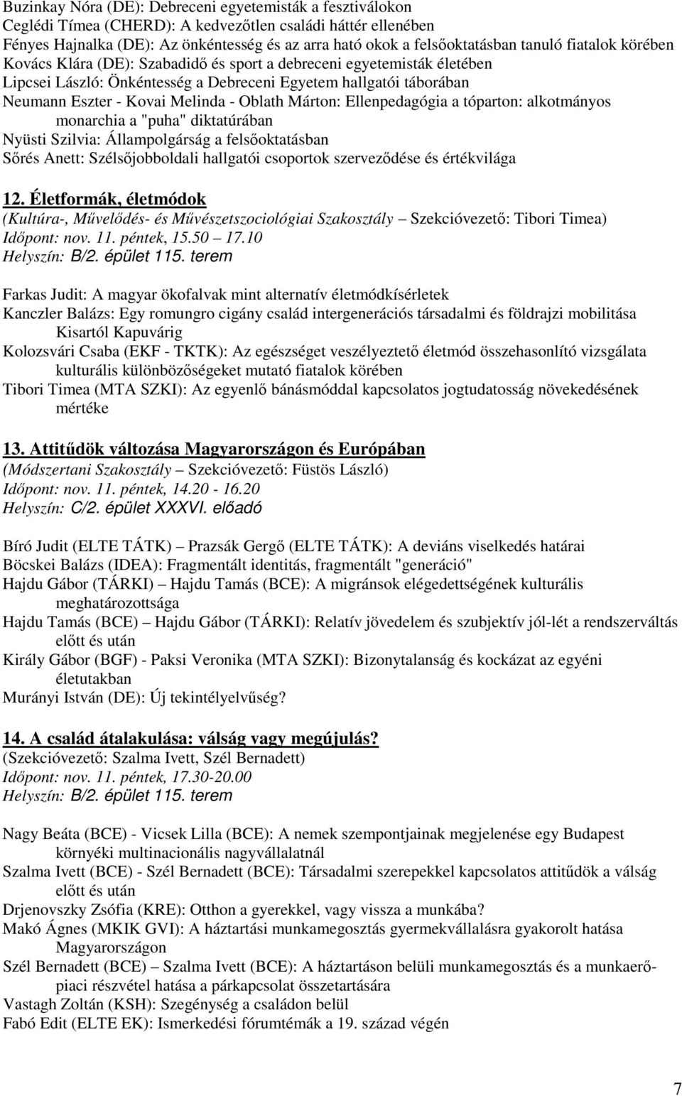 Oblath Márton: Ellenpedagógia a tóparton: alkotmányos monarchia a "puha" diktatúrában Nyüsti Szilvia: Állampolgárság a felsőoktatásban Sőrés Anett: Szélsőjobboldali hallgatói csoportok szerveződése