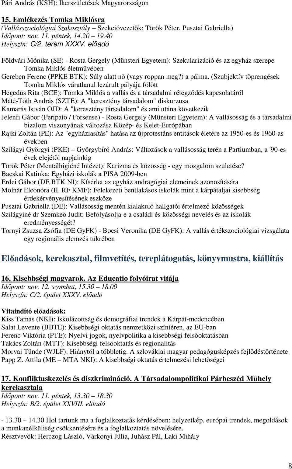 előadó Földvári Mónika (SE) - Rosta Gergely (Münsteri Egyetem): Szekularizáció és az egyház szerepe Tomka Miklós életművében Gereben Ferenc (PPKE BTK): Súly alatt nő (vagy roppan meg?) a pálma.