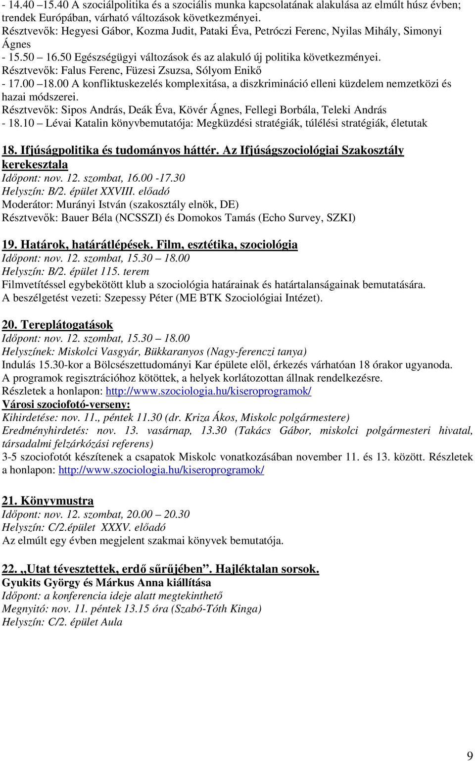 Résztvevők: Falus Ferenc, Füzesi Zsuzsa, Sólyom Enikő - 17.00 18.00 A konfliktuskezelés komplexitása, a diszkrimináció elleni küzdelem nemzetközi és hazai módszerei.