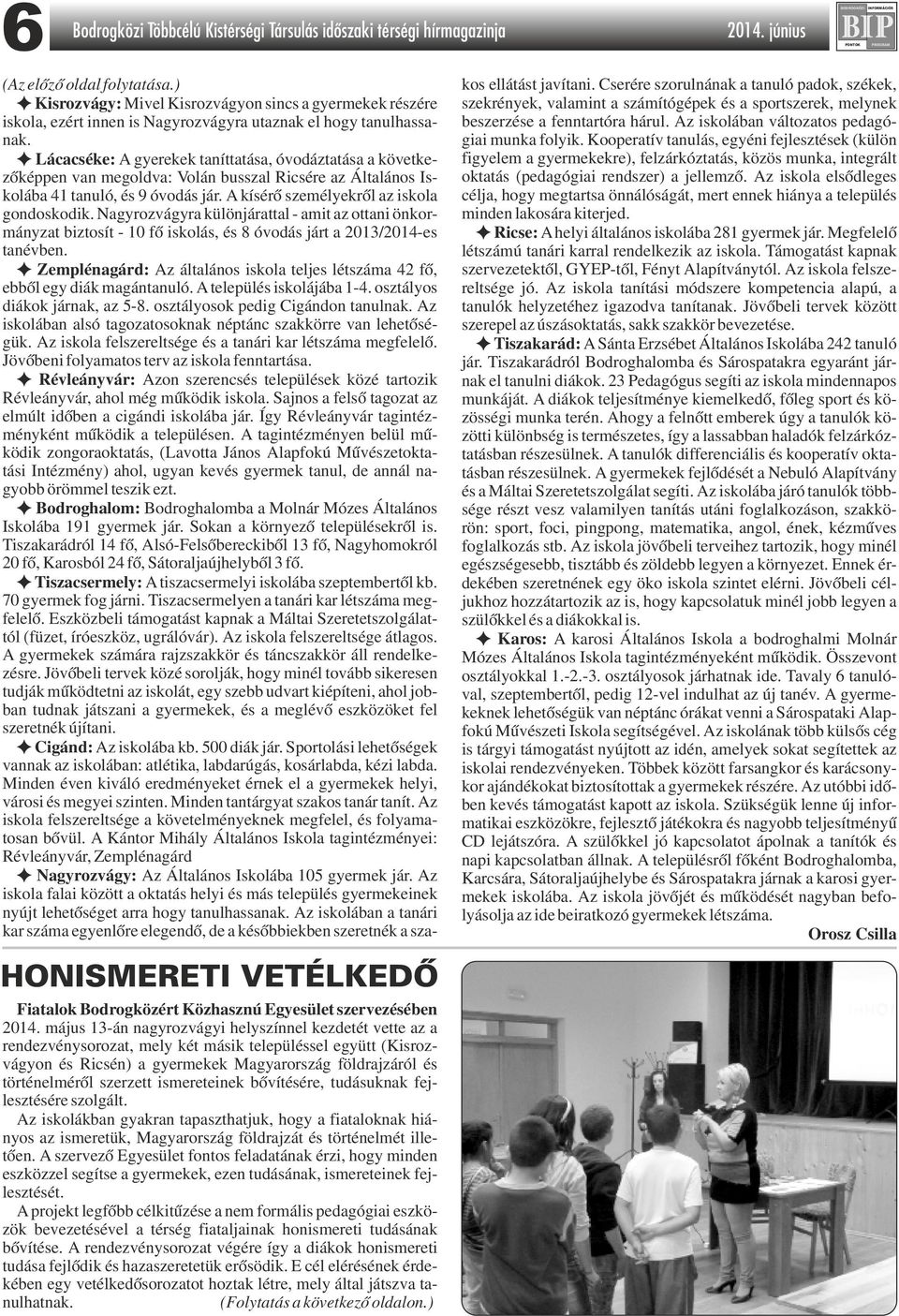 F Lácacséke: A gyerekek taníttatása, óvodáztatása a következőképpen van megoldva: Volán busszal Ricsére az Általános Iskolába 41 tanuló, és 9 óvodás jár. A kísérő személyekről az iskola gondoskodik.