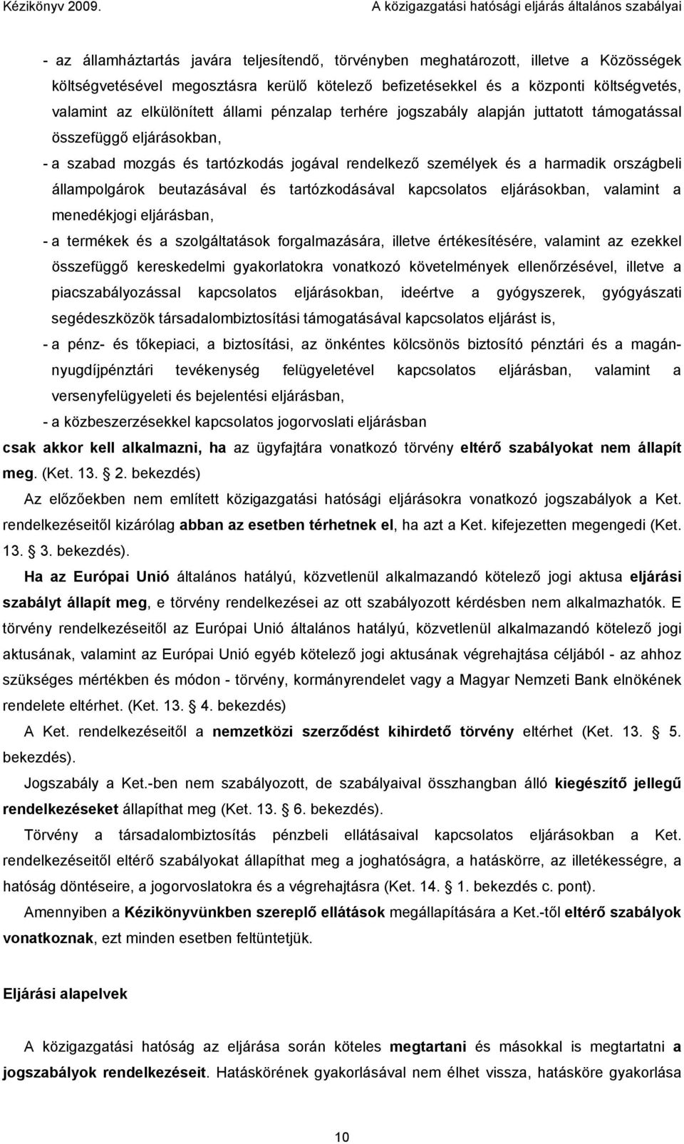 befizetésekkel és a központi költségvetés, valamint az elkülönített állami pénzalap terhére jogszabály alapján juttatott támogatással összefüggő eljárásokban, - a szabad mozgás és tartózkodás jogával