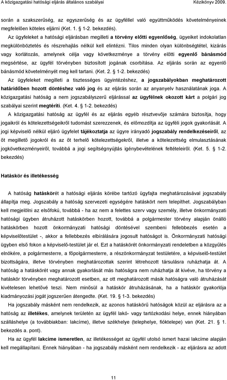 Tilos minden olyan különbségtétel, kizárás vagy korlátozás, amelynek célja vagy következménye a törvény előtti egyenlő bánásmód megsértése, az ügyfél törvényben biztosított jogának csorbítása.