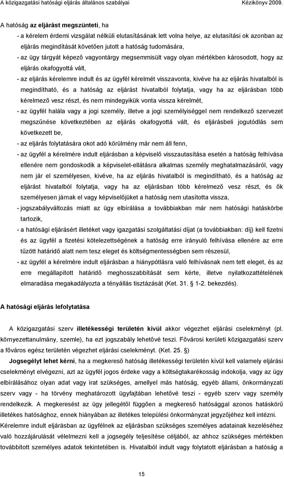 az ügy tárgyát képező vagyontárgy megsemmisült vagy olyan mértékben károsodott, hogy az eljárás okafogyottá vált, - az eljárás kérelemre indult és az ügyfél kérelmét visszavonta, kivéve ha az eljárás