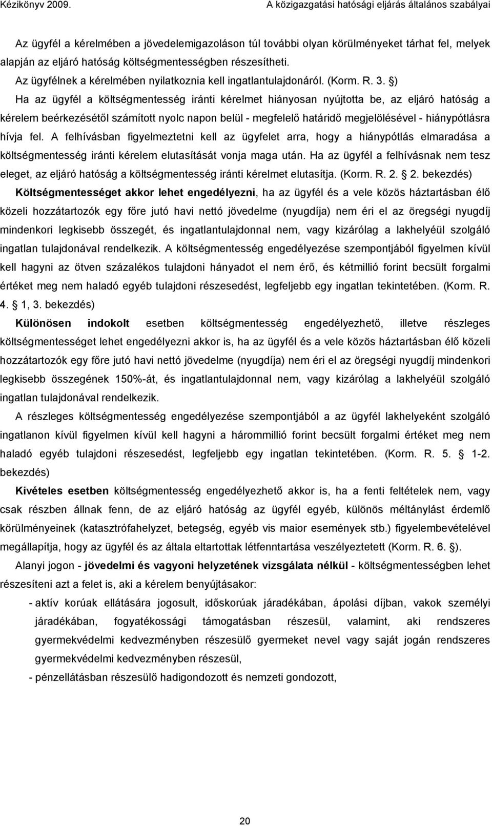 részesítheti. Az ügyfélnek a kérelmében nyilatkoznia kell ingatlantulajdonáról. (Korm. R. 3.