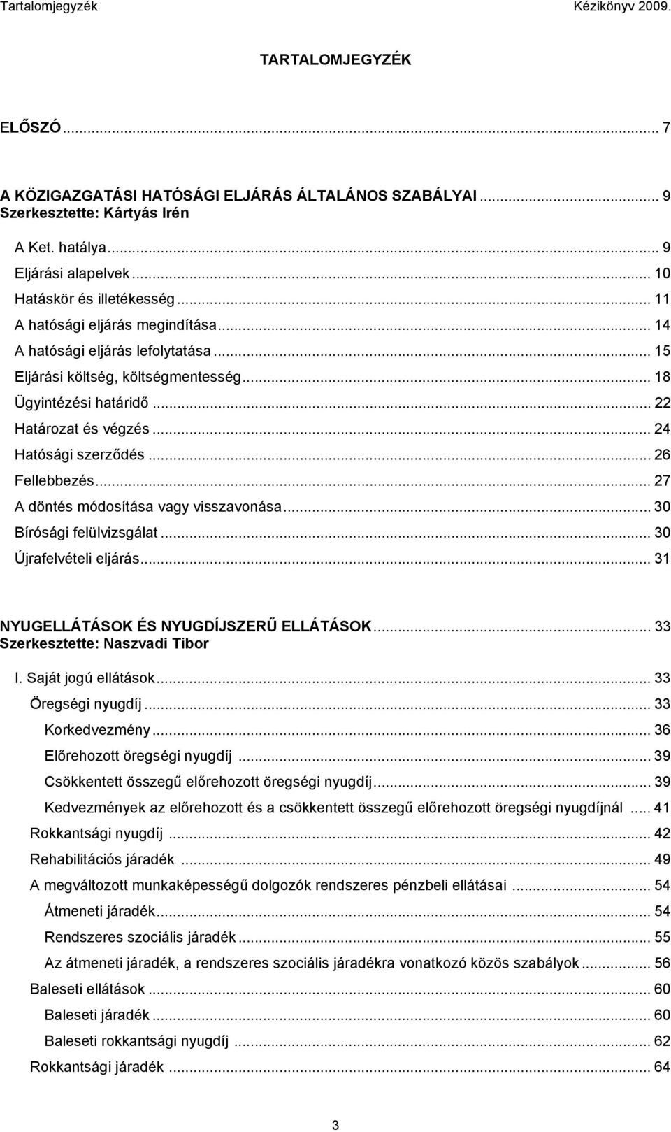 .. 24 Hatósági szerződés... 26 Fellebbezés... 27 A döntés módosítása vagy visszavonása... 30 Bírósági felülvizsgálat... 30 Újrafelvételi eljárás... 31 NYUGELLÁTÁSOK ÉS NYUGDÍJSZERŰ ELLÁTÁSOK.