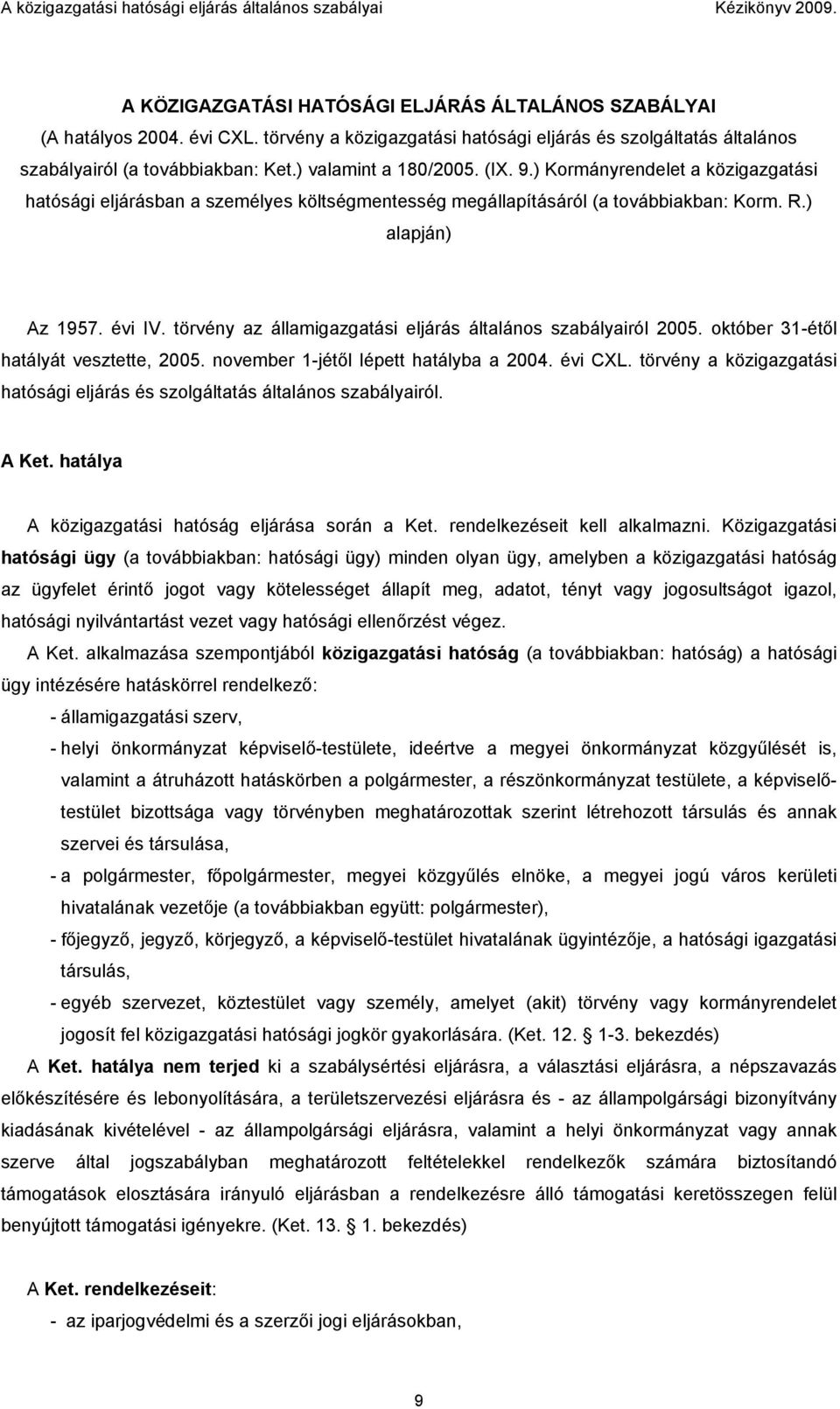 ) Kormányrendelet a közigazgatási hatósági eljárásban a személyes költségmentesség megállapításáról (a továbbiakban: Korm. R.) alapján) Az 1957. évi IV.