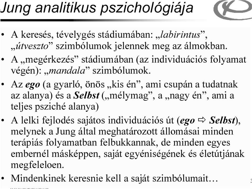 Az ego (a gyarló, önös kis én, ami csupán a tudatnak az alanya) és a Selbst ( mélymag, a nagy én, ami a teljes psziché alanya) A lelki fejlodés sajátos