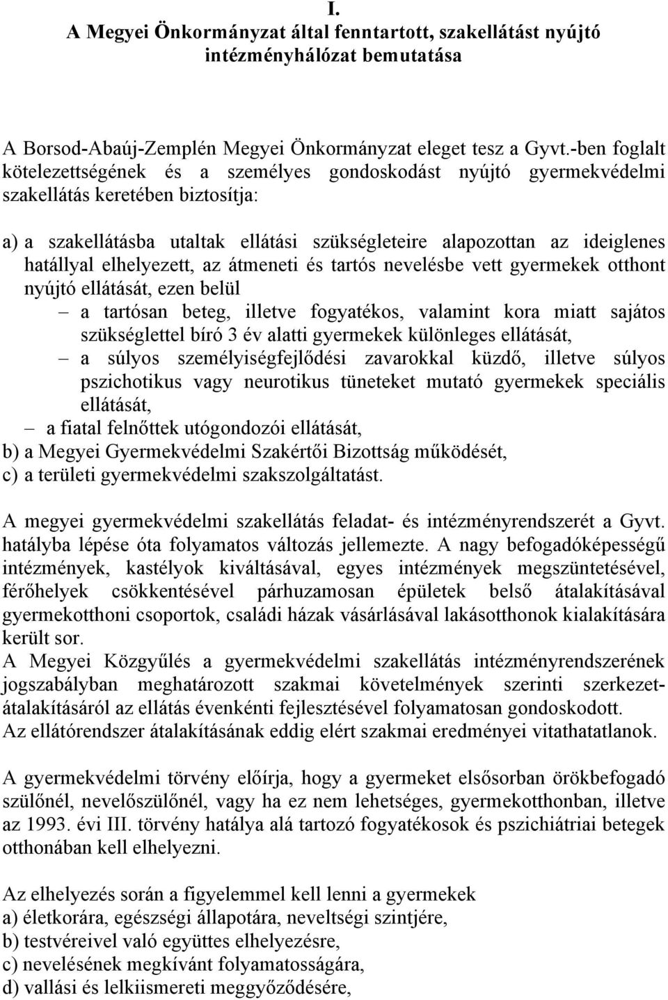 hatállyal elhelyezett, az átmeneti és tartós nevelésbe vett gyermekek otthont nyújtó ellátását, ezen belül a tartósan beteg, illetve fogyatékos, valamint kora miatt sajátos szükséglettel bíró 3 év