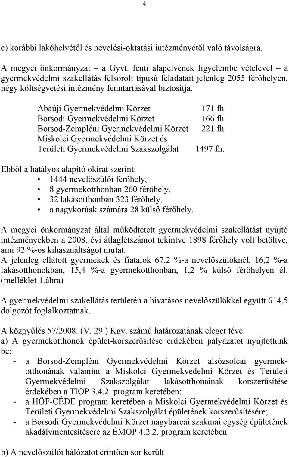 Abaúji Gyermekvédelmi Körzet Borsodi Gyermekvédelmi Körzet Borsod-Zempléni Gyermekvédelmi Körzet Miskolci Gyermekvédelmi Körzet és Területi Gyermekvédelmi Szakszolgálat 171 fh. 166 fh. 221 fh.