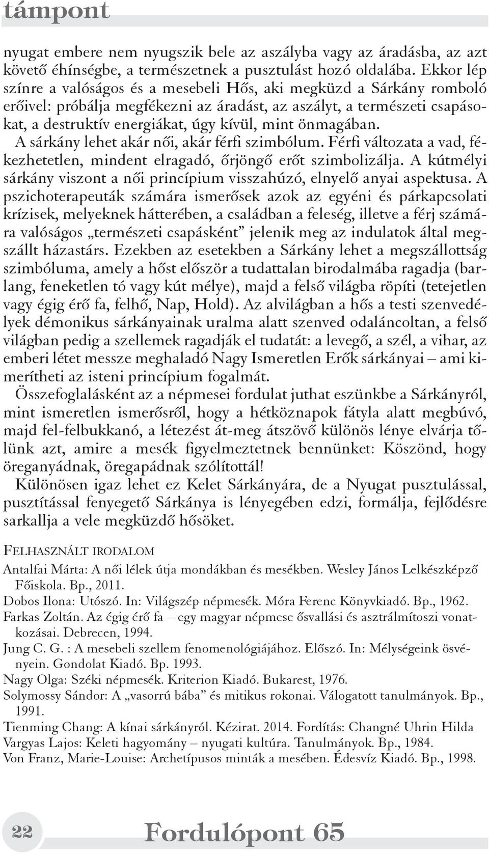 önmagában. A sárkány lehet akár nõi, akár férfi szimbólum. Férfi változata a vad, fékezhetetlen, mindent elragadó, õrjöngõ erõt szimbolizálja.