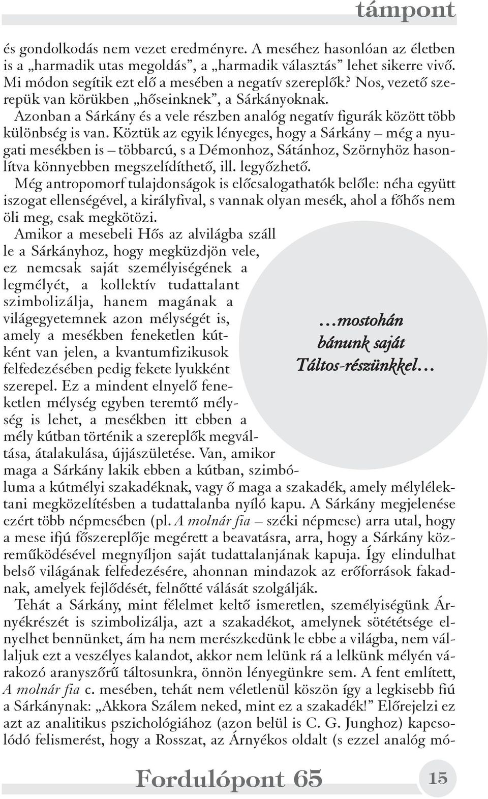 Köztük az egyik lényeges, hogy a Sárkány még a nyugati mesékben is többarcú, s a Démonhoz, Sátánhoz, Szörnyhöz hasonlítva könnyebben megszelídíthetõ, ill. legyõzhetõ.