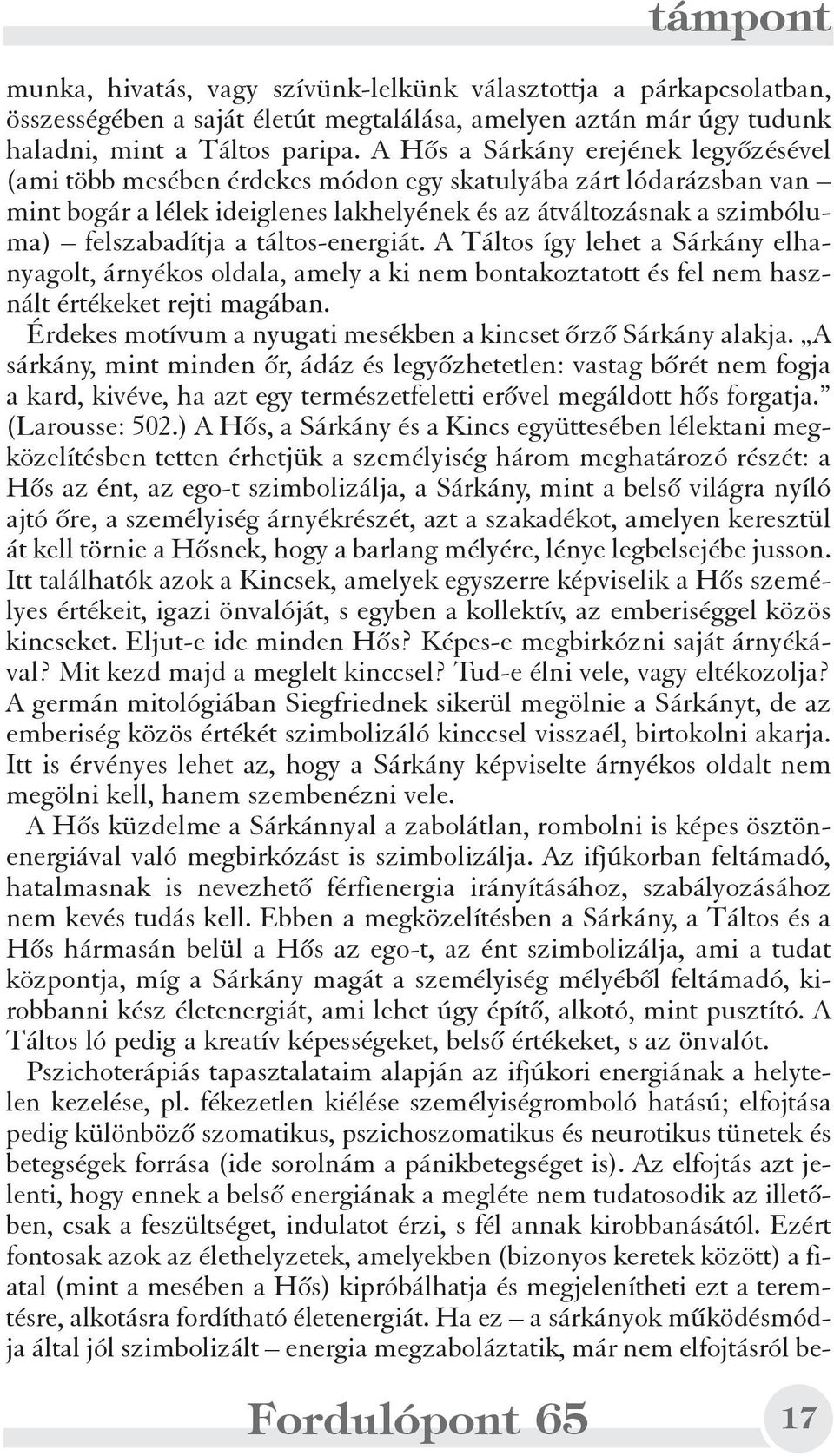 táltos-energiát. A Táltos így lehet a Sárkány elhanyagolt, árnyékos oldala, amely a ki nem bontakoztatott és fel nem használt értékeket rejti magában.