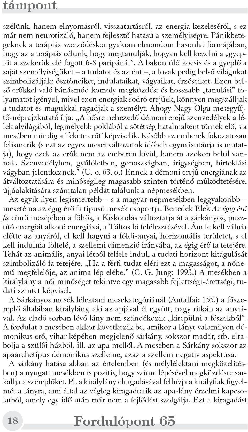 A bakon ülõ kocsis és a gyeplõ a saját személyiségüket a tudatot és az ént, a lovak pedig belsõ világukat szimbolizálják: ösztöneiket, indulataikat, vágyaikat, érzéseiket.