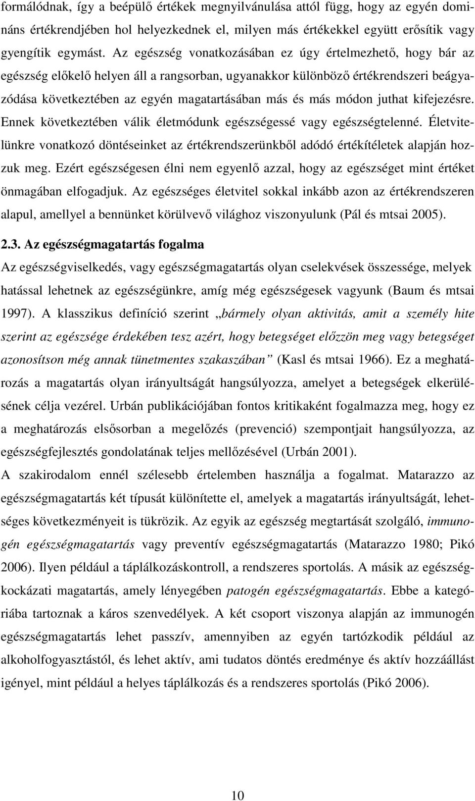 módon juthat kifejezésre. Ennek következtében válik életmódunk egészségessé vagy egészségtelenné. Életvitelünkre vonatkozó döntéseinket az értékrendszerünkből adódó értékítéletek alapján hozzuk meg.