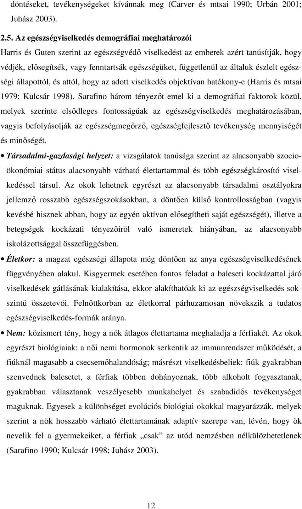 általuk észlelt egészségi állapottól, és attól, hogy az adott viselkedés objektívan hatékony-e (Harris és mtsai 1979; Kulcsár 1998).