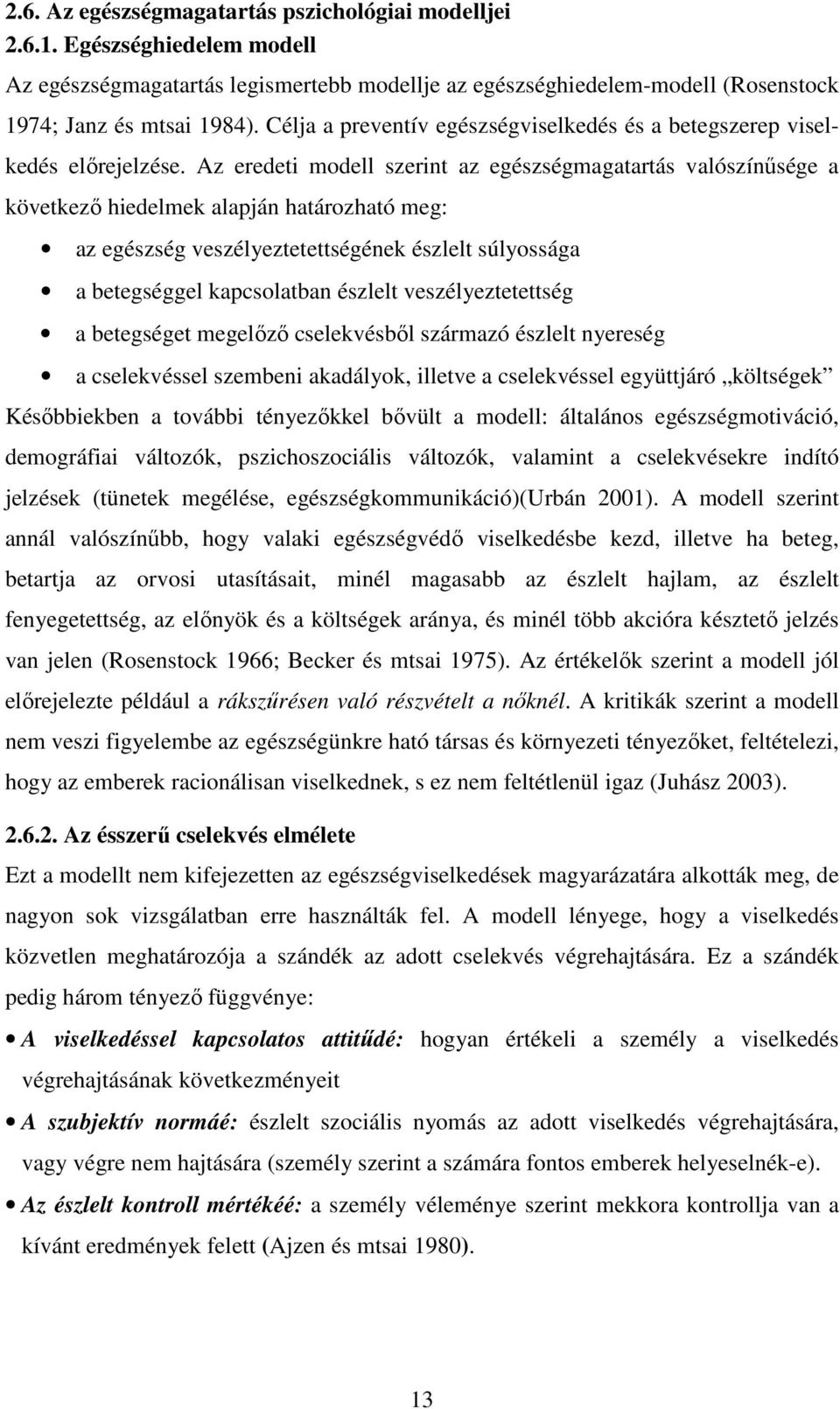 Az eredeti modell szerint az egészségmagatartás valószínűsége a következő hiedelmek alapján határozható meg: az egészség veszélyeztetettségének észlelt súlyossága a betegséggel kapcsolatban észlelt