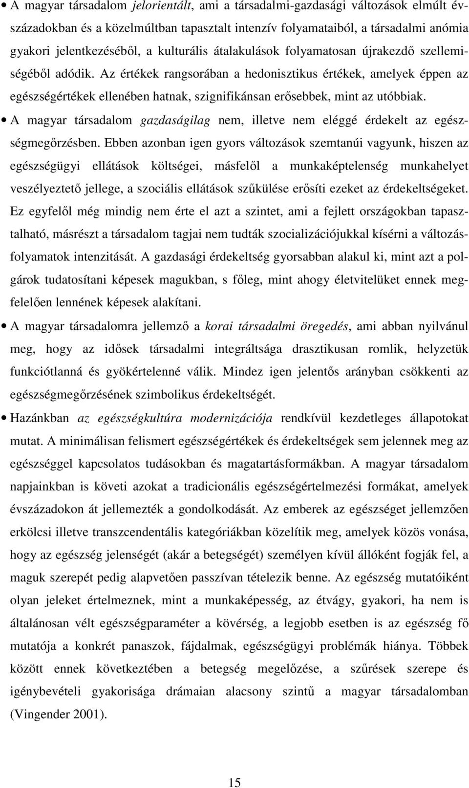 Az értékek rangsorában a hedonisztikus értékek, amelyek éppen az egészségértékek ellenében hatnak, szignifikánsan erősebbek, mint az utóbbiak.