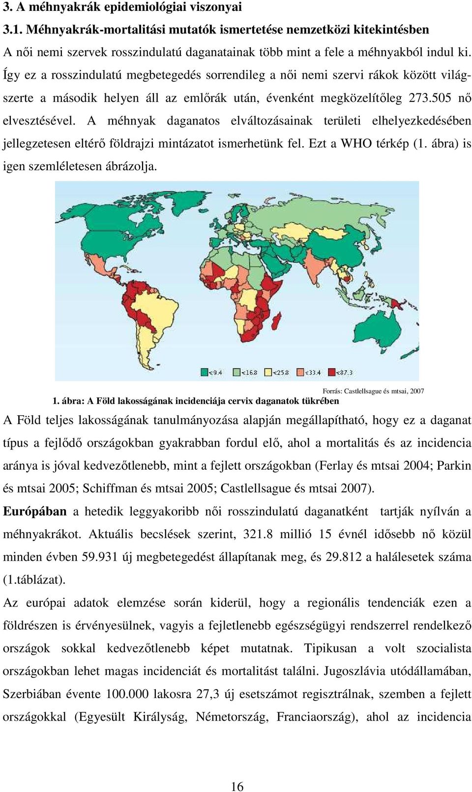 A méhnyak daganatos elváltozásainak területi elhelyezkedésében jellegzetesen eltérő földrajzi mintázatot ismerhetünk fel. Ezt a WHO térkép (1. ábra) is igen szemléletesen ábrázolja.