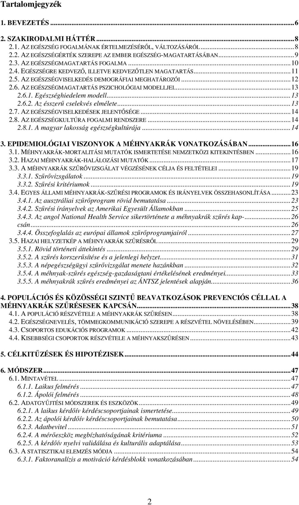 AZ EGÉSZSÉGMAGATARTÁS PSZICHOLÓGIAI MODELLJEI...13 2.6.1. Egészséghiedelem modell...13 2.6.2. Az ésszerű cselekvés elmélete...13 2.7. AZ EGÉSZSÉGVISELKEDÉSEK JELENTŐSÉGE...14 2.8.