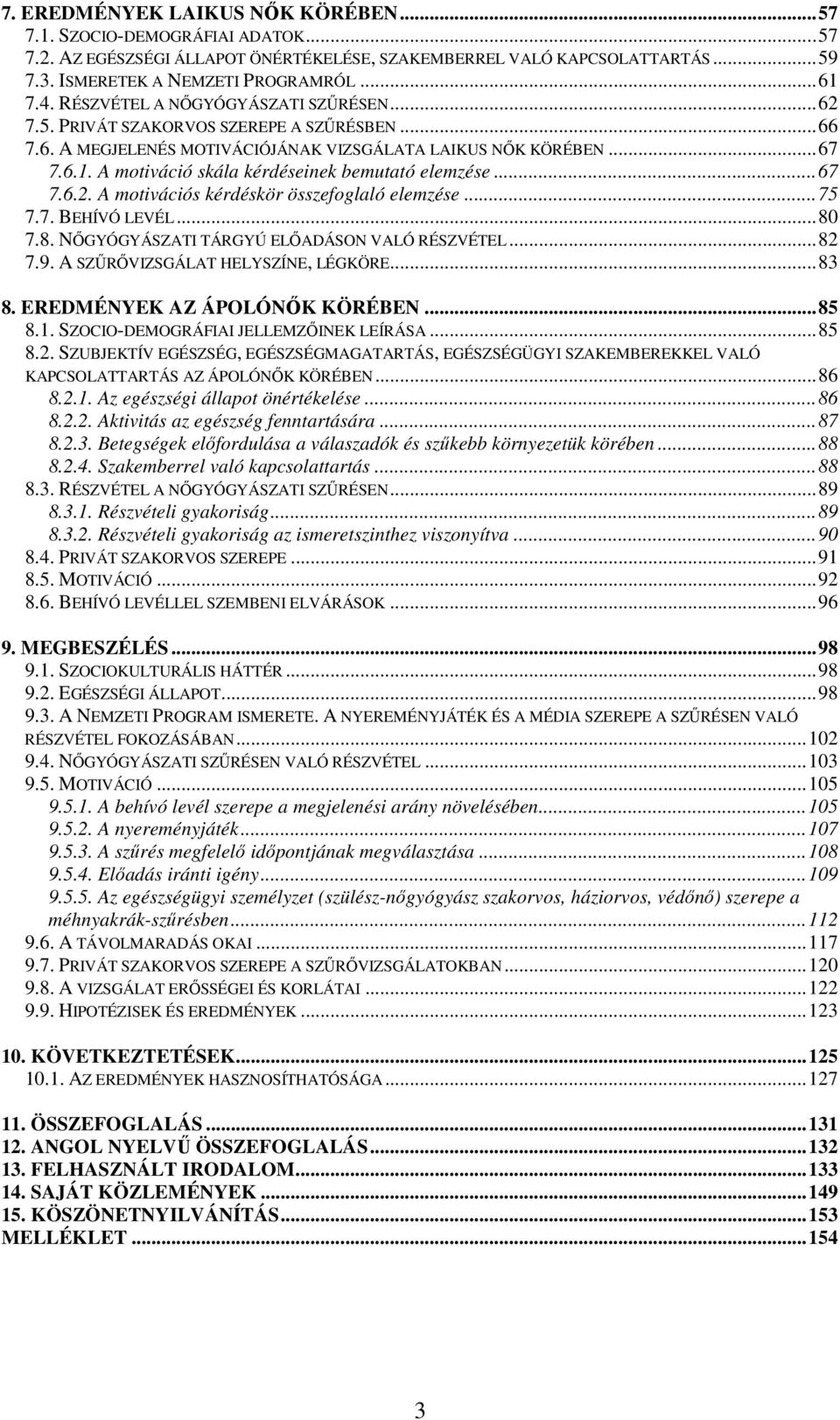 A motiváció skála kérdéseinek bemutató elemzése...67 7.6.2. A motivációs kérdéskör összefoglaló elemzése...75 7.7. BEHÍVÓ LEVÉL...80 7.8. NŐGYÓGYÁSZATI TÁRGYÚ ELŐADÁSON VALÓ RÉSZVÉTEL...82 7.9.