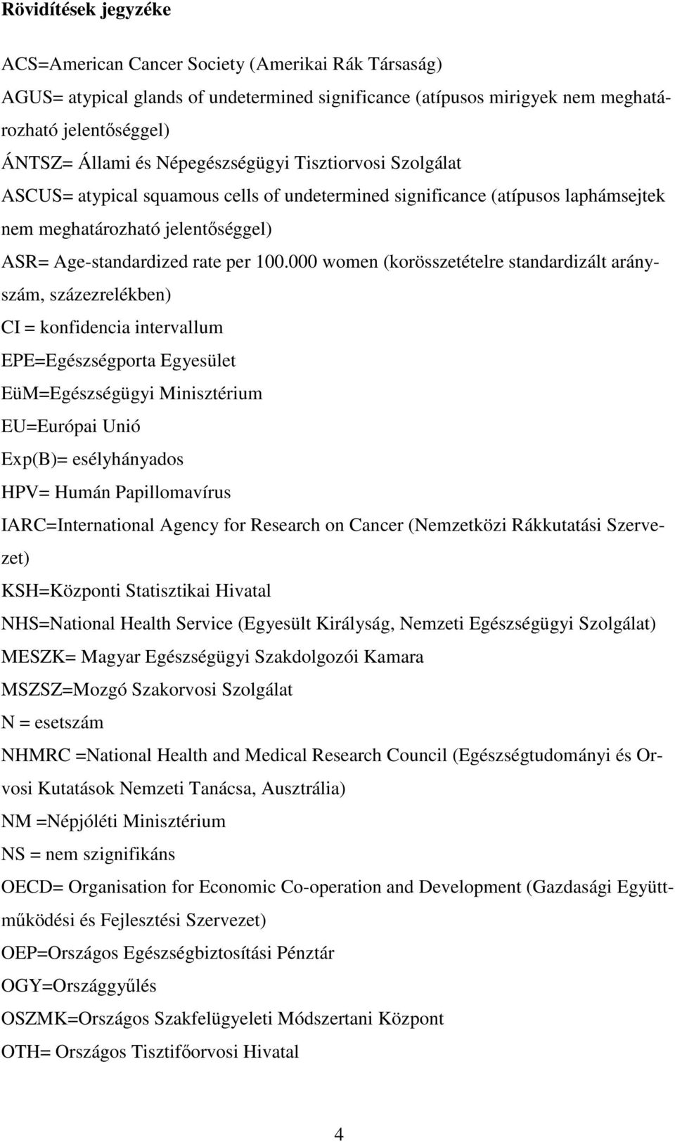 000 women (korösszetételre standardizált arányszám, százezrelékben) CI = konfidencia intervallum EPE=Egészségporta Egyesület EüM=Egészségügyi Minisztérium EU=Európai Unió Exp(B)= esélyhányados HPV=