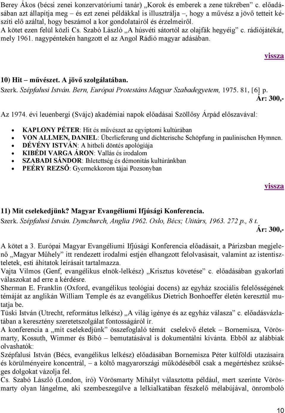 Szabó László A húsvéti sátortól az olajfák hegyéig c. rádiójátékát, mely 1961. nagypéntekén hangzott el az Angol Rádió magyar adásában. 10) Hit művészet. A jövő szolgálatában. Szerk.