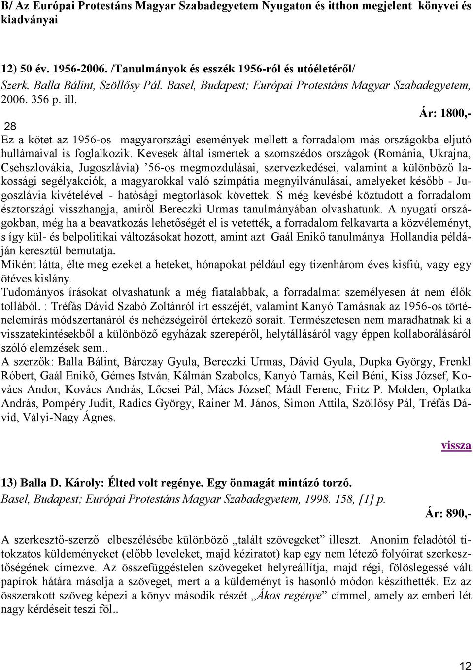 Ár: 1800,- 28 Ez a kötet az 1956-os magyarországi események mellett a forradalom más országokba eljutó hullámaival is foglalkozik.