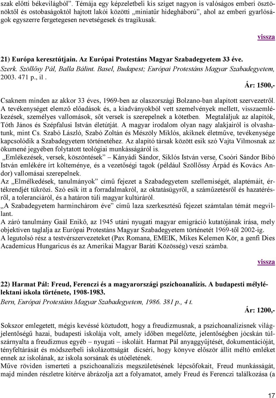 és tragikusak. 21) Európa keresztútjain. Az Európai Protestáns Magyar Szabadegyetem 33 éve. Szerk. Szöllősy Pál, Balla Bálint. Basel, Budapest; Európai Protestáns Magyar Szabadegyetem, 2003. 471 p.