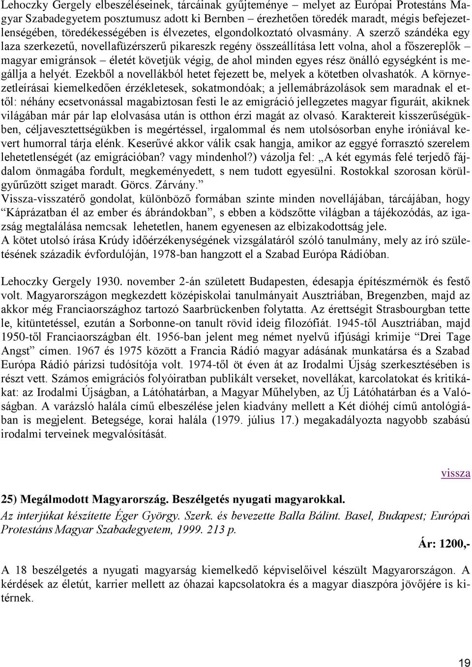 A szerző szándéka egy laza szerkezetű, novellafüzérszerű pikareszk regény összeállítása lett volna, ahol a főszereplők magyar emigránsok életét követjük végig, de ahol minden egyes rész önálló