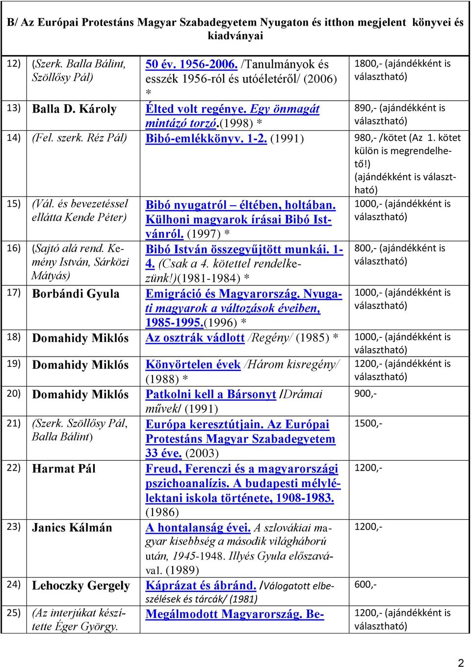 Réz Pál) Bibó-emlékkönyv. 1-2. (1991) 980,- /kötet (Az 1. kötet külön is megrendelhető!) (ajándékként is 15) (Vál. és bevezetéssel ellátta Kende Péter) 16) (Sajtó alá rend.