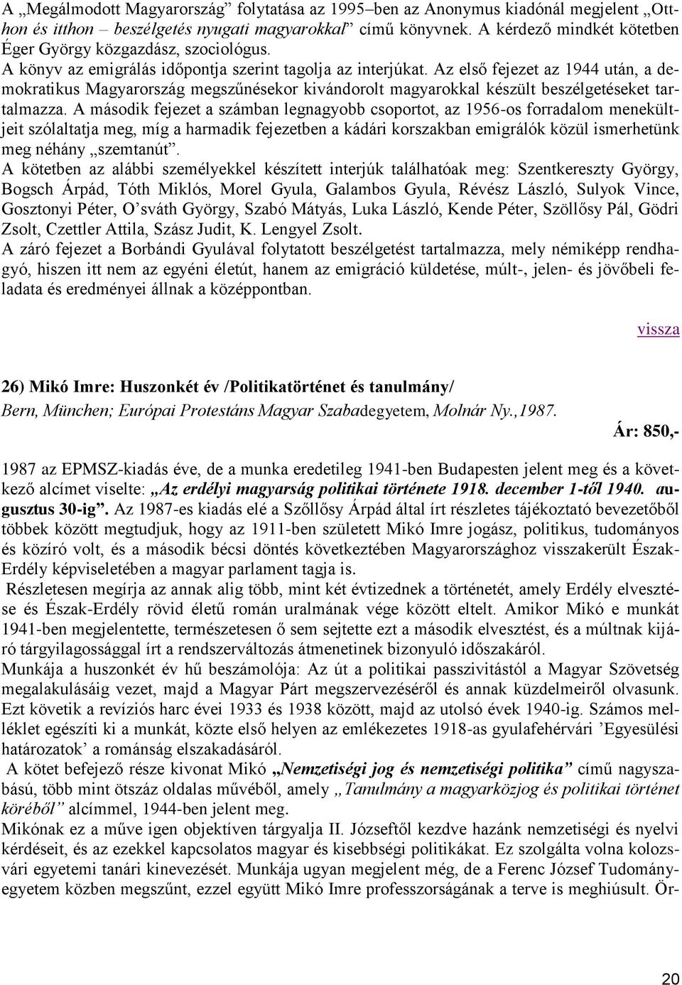 Az első fejezet az 1944 után, a demokratikus Magyarország megszűnésekor kivándorolt magyarokkal készült beszélgetéseket tartalmazza.