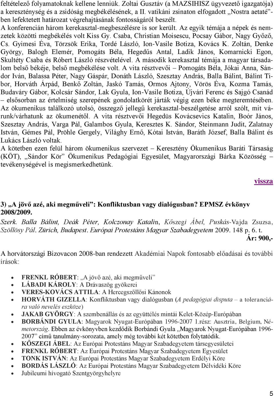 Az egyik témája a népek és nemzetek közötti megbékélés volt Kiss Gy. Csaba, Christian Moisescu, Pocsay Gábor, Nagy Győző, Cs. Gyimesi Éva, Törzsök Erika, Tordé László, Ion-Vasile Botiza, Kovács K.