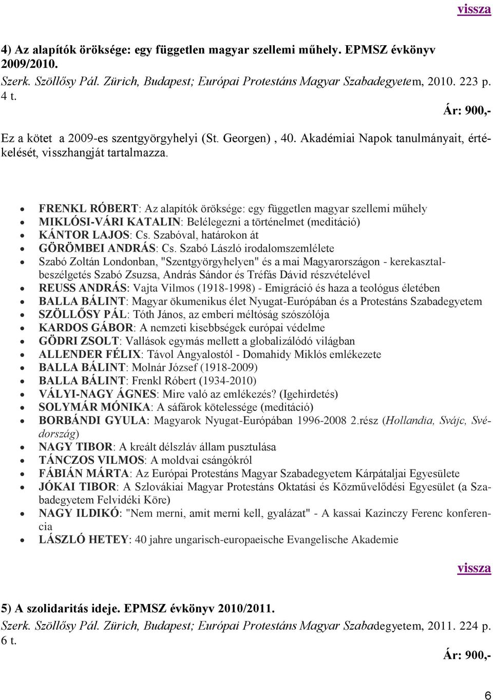 FRENKL RÓBERT: Az alapítók öröksége: egy független magyar szellemi műhely MIKLÓSI-VÁRI KATALIN: Belélegezni a történelmet (meditáció) KÁNTOR LAJOS: Cs. Szabóval, határokon át GÖRÖMBEI ANDRÁS: Cs.