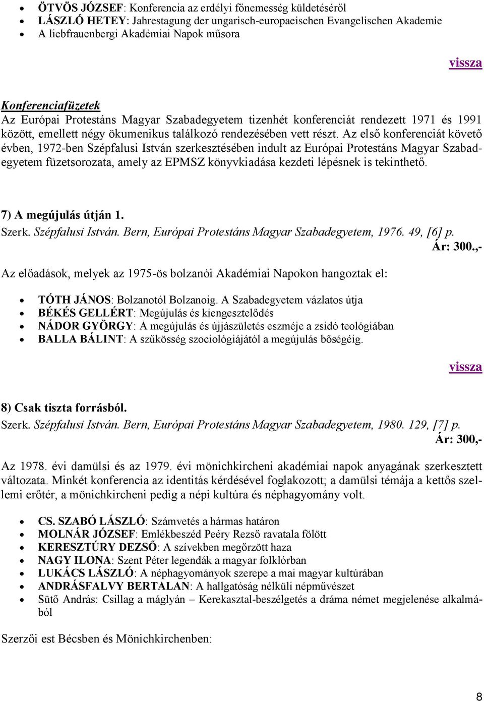 Az első konferenciát követő évben, 1972-ben Szépfalusi István szerkesztésében indult az Európai Protestáns Magyar Szabadegyetem füzetsorozata, amely az EPMSZ könyvkiadása kezdeti lépésnek is