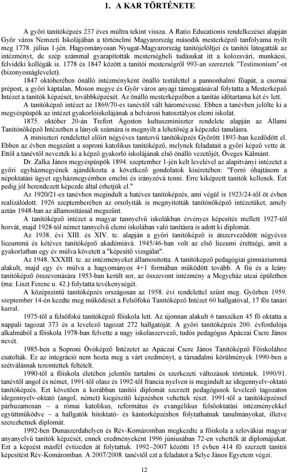 Hagyományosan Nyugat-Magyarország tanítójelöltjei és tanítói látogatták az intézményt, de szép számmal gyarapították mesterségbeli tudásukat itt a kolozsvári, munkácsi, felvidéki kollégák is.