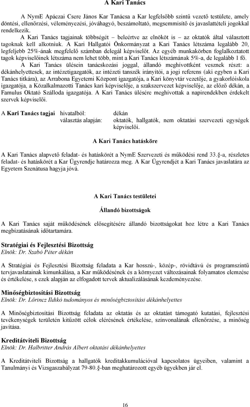 A Kari Hallgatói Önkormányzat a Kari Tanács létszáma legalább 20, legfeljebb 25%-ának megfelelő számban delegál képviselőt.