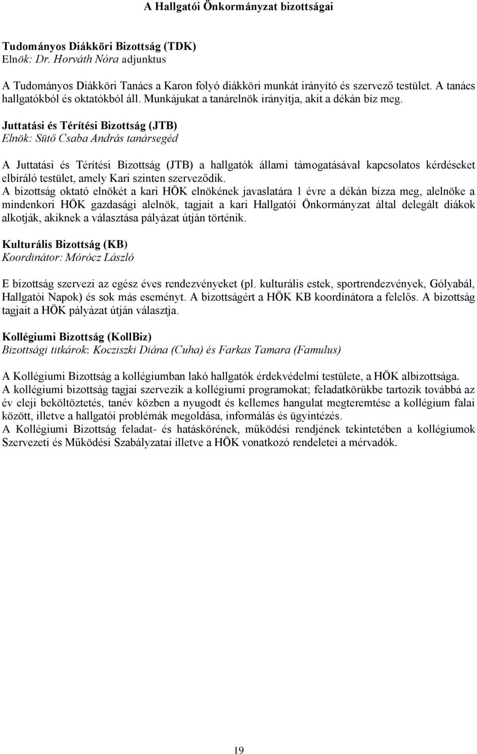 Juttatási és Térítési Bizottság (JTB) Elnök: Sütő Csaba András tanársegéd A Juttatási és Térítési Bizottság (JTB) a hallgatók állami támogatásával kapcsolatos kérdéseket elbíráló testület, amely Kari