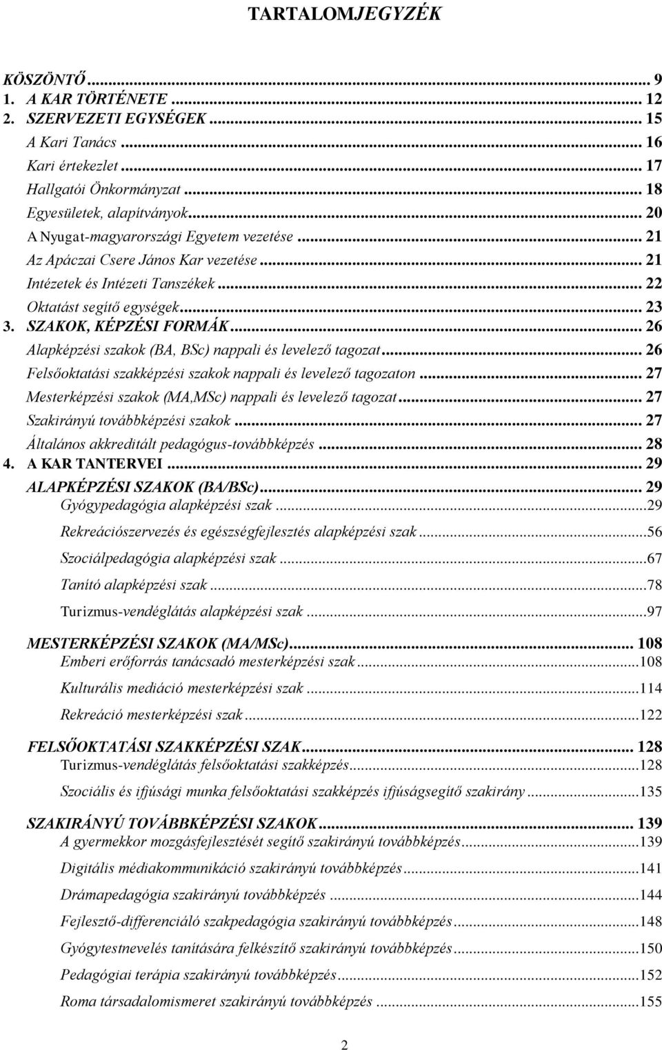 .. 26 Alapképzési szakok (BA, BSc) nappali és levelező tagozat... 26 Felsőoktatási szakképzési szakok nappali és levelező tagozaton... 27 Mesterképzési szakok (MA,MSc) nappali és levelező tagozat.