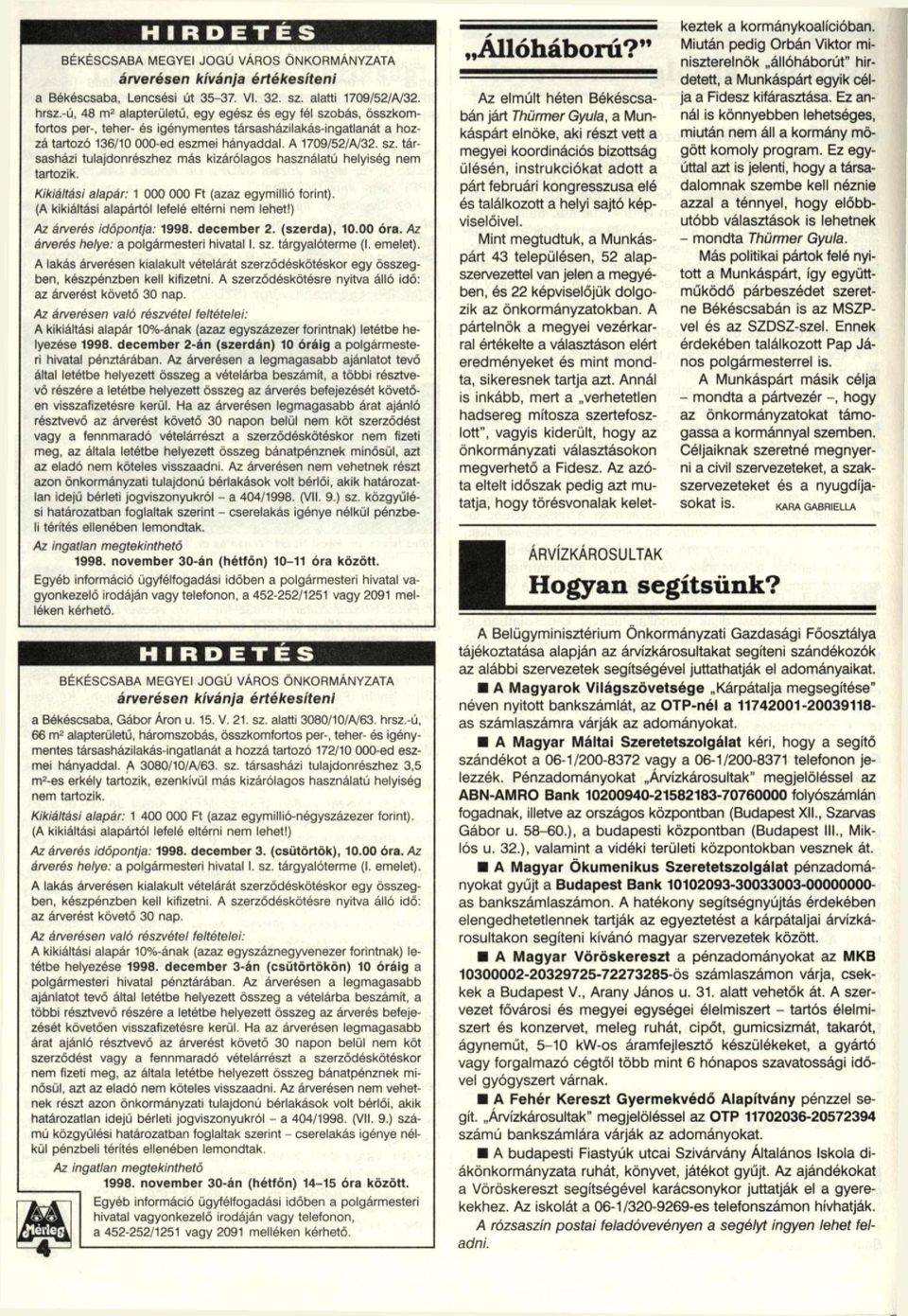 Kikiáltási alapár: 000 000 Ft (azaz egymillió forint). (A kikiáltási alapártól lefelé eltérni nem lehet!) Az árverés időpontja: 998. december 2. (szerda), 0.00 óra. Az árverés helye: a i hivatal I.