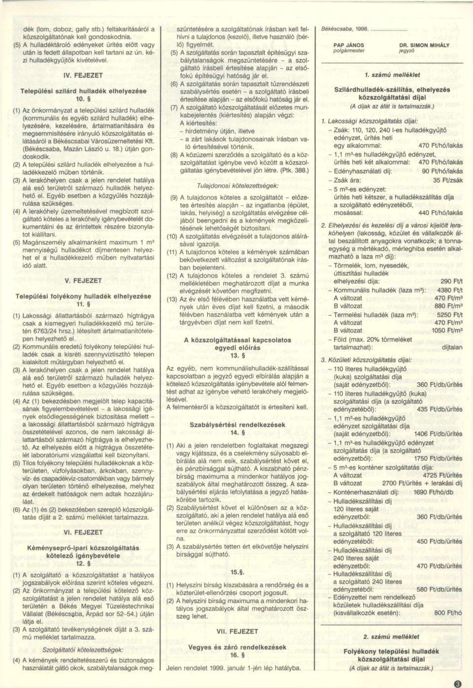 () Az önkormányzat a települési szilárd hulladék (kommunális és egyéb szilárd hulladék) elhelyezésére, kezelésére, ártalmatlanítására és megsemmisítésére irányuló közszolgáltatás ellátásáról a