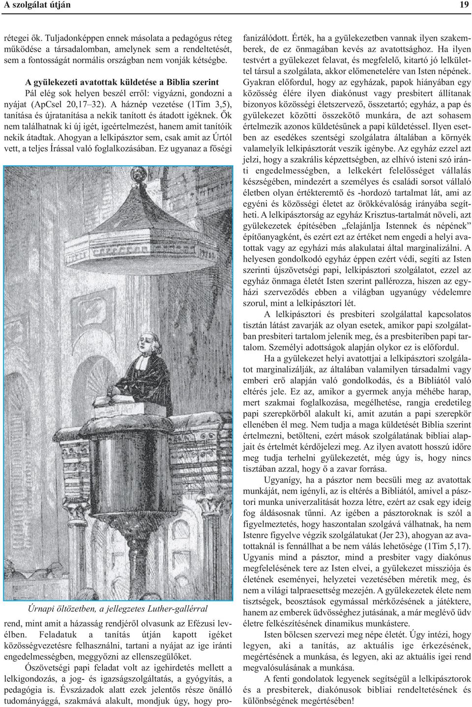 A háznép vezetése (1Tim 3,5), tanítása és újratanítása a nekik tanított és átadott igéknek. Ők nem találhatnak ki új igét, igeértelmezést, hanem amit tanítóik nekik átadtak.