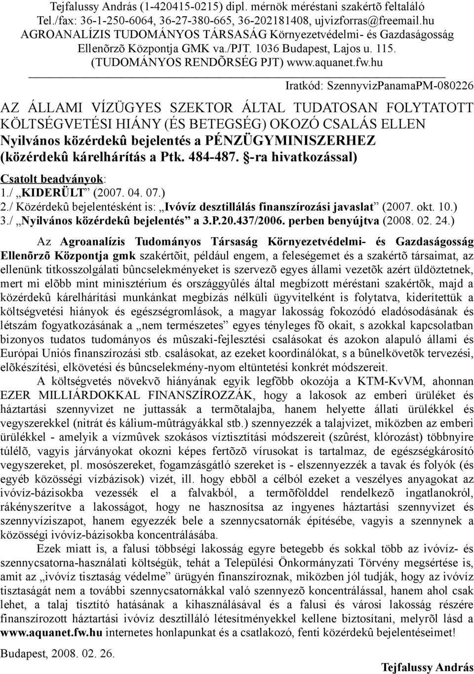 hu Iratkód: SzennyvizPanamaPM-080226 AZ ÁLLAMI VÍZÜGYES SZEKTOR ÁLTAL TUDATOSAN FOLYTATOTT KÖLTSÉGVETÉSI HIÁNY (ÉS BETEGSÉG) OKOZÓ CSALÁS ELLEN Nyilvános közérdekû bejelentés a PÉNZÜGYMINISZERHEZ