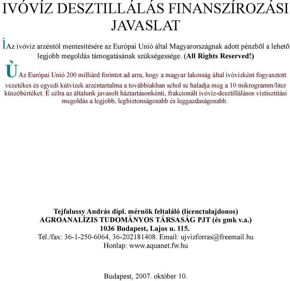 ) ÙAz Európai Unió 200 milliárd forintot ad arra, hogy a magyar lakosság által ivóvízként fogyasztott vezetékes és egyedi kútvizek arzéntartalma a továbbiakban sehol se haladja meg a 10