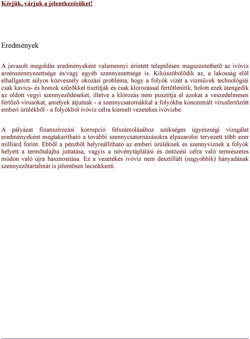 fertõtlenítik, holott ezek átengedik az oldott vegyi szennyezõdéseket, illetve a klórozás nem pusztítja el azokat a veszedelmesen fertõzõ vírusokat, amelyek átjutnak - a szennycsatornákkal a folyókba