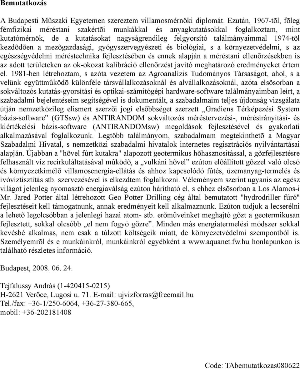 a mezõgazdasági, gyógyszervegyészeti és biológiai, s a környezetvédelmi, s az egészségvédelmi méréstechnika fejlesztésében és ennek alapján a méréstani ellenõrzésekben is az adott területeken az