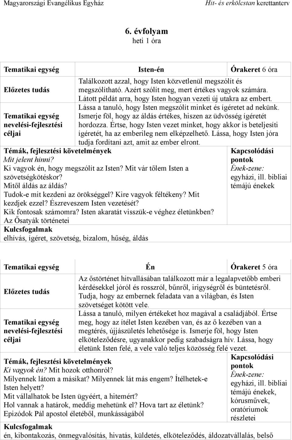 Ismerje föl, hogy az áldás értékes, hiszen az üdvösség ígéretét hordozza. Értse, hogy Isten vezet minket, hogy akkor is beteljesíti ígéretét, ha az emberileg nem elképzelhető.