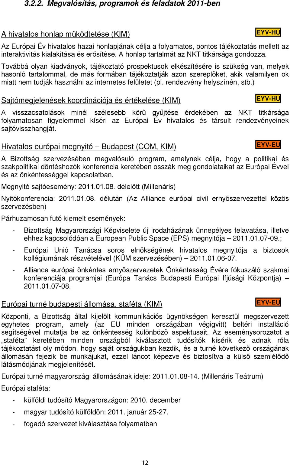 Továbbá olyan kiadványok, tájékoztató prospektusok elkészítésére is szükség van, melyek hasonló tartalommal, de más formában tájékoztatják azon szereplőket, akik valamilyen ok miatt nem tudják