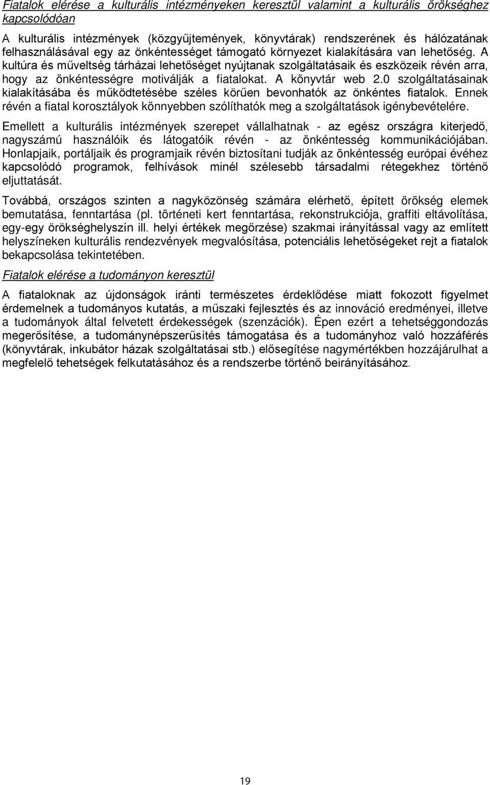 A kultúra és műveltség tárházai lehetőséget nyújtanak szolgáltatásaik és eszközeik révén arra, hogy az önkéntességre motiválják a fiatalokat. A könyvtár web 2.