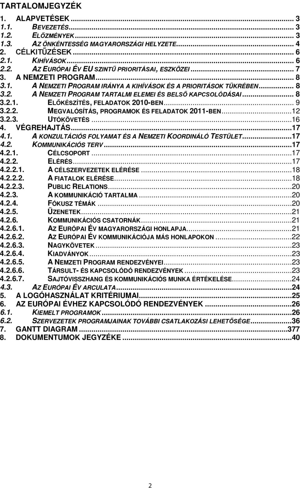 .. 9 3.2.2. MEGVALÓSÍTÁS, PROGRAMOK ÉS FELADATOK 2011-BEN...12 3.2.3. UTÓKÖVETÉS...16 4. VÉGREHAJTÁS...17 4.1. A KONZULTÁCIÓS FOLYAMAT ÉS A NEMZETI KOORDINÁLÓ TESTÜLET...17 4.2. KOMMUNIKÁCIÓS TERV.