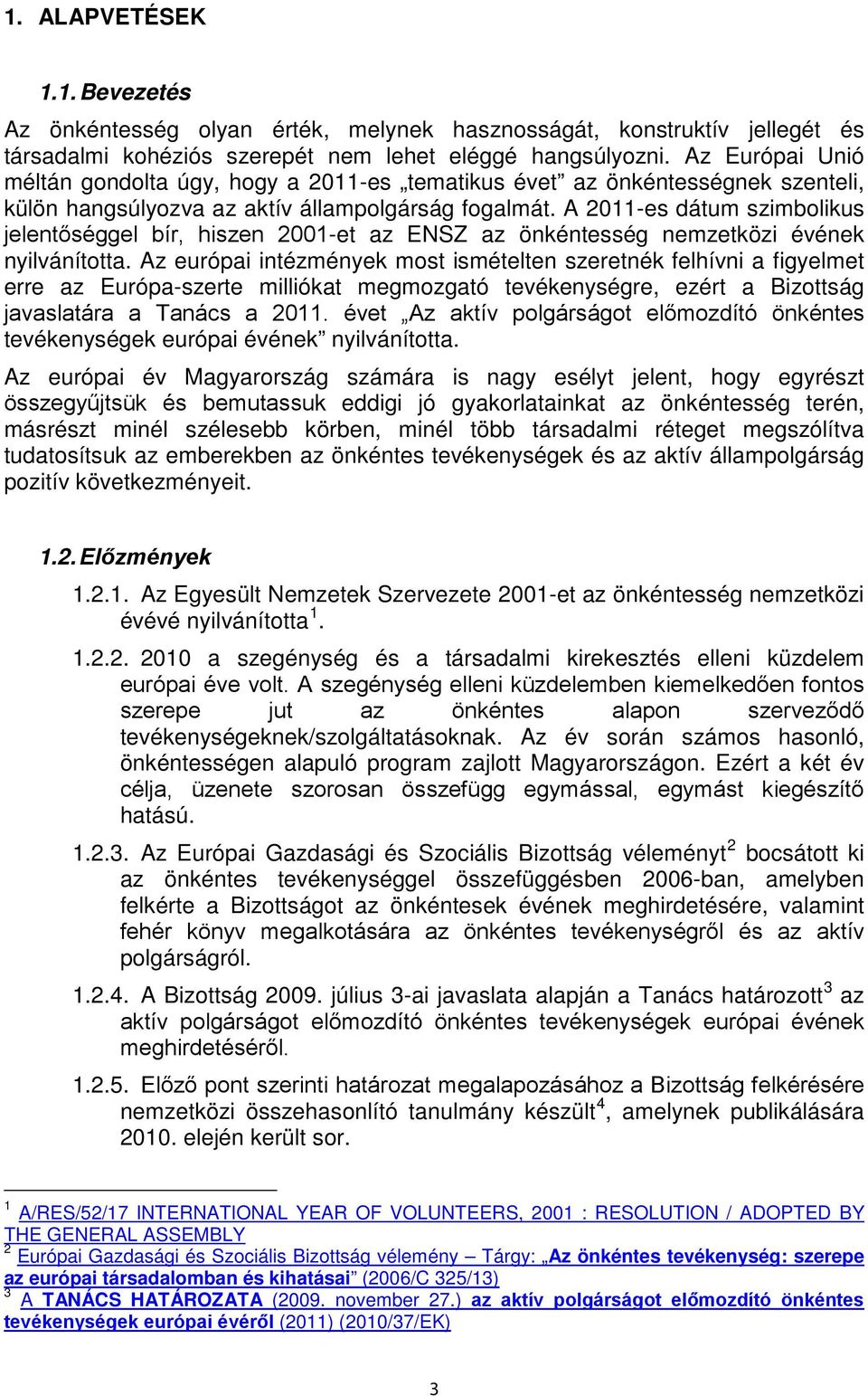 A 2011-es dátum szimbolikus jelentőséggel bír, hiszen 2001-et az ENSZ az önkéntesség nemzetközi évének nyilvánította.